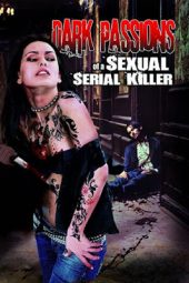 Dark Passions of a Sexual Serial Killer (2013)